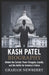 KASH PATEL Biography: Behind the Curtain: Power Struggles, Loyalty, and the Battle for America's Future by Graham Newberry