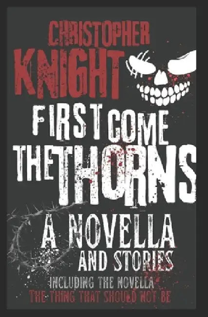 First Come the Thorns: a novella & stories by Christopher Knight