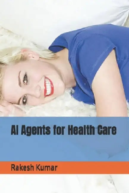 AI Agents for Health Care by Rakesh Kumar