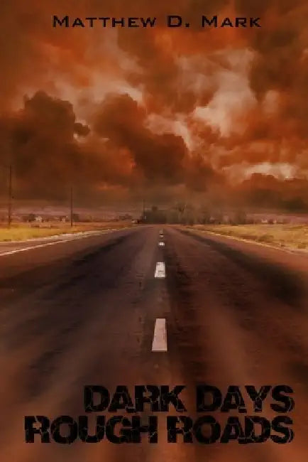 Dark Days Rough Roads by Matthew D. Mark
