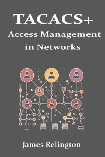 Tacacs+: Advanced Access Management in Networks by James Relington