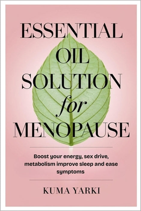 Essential Oil Solution for menopause: Boost your energy, sex drive, metabolism improve sleep and ease symptoms by Kuma Yarki