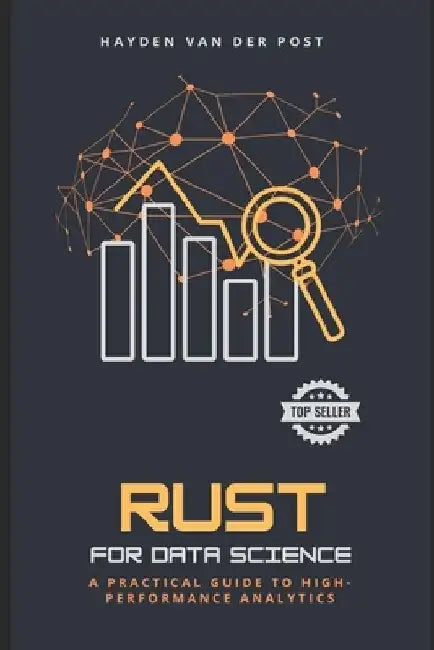 Rust for Data Science: A Practical Guide to High-Performance Analytics Speed. Safety. Scalability by Reactive Publishing