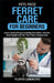 Pets Pros' Ferret Care for Beginners: Learn Everything including Nutrition, Health, and Happiness for Your New Companion by Floyd Camacho