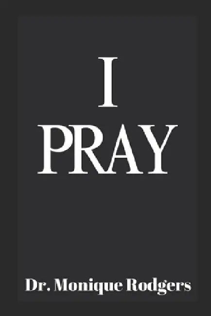 I Pray by Monique Rodgers