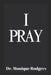 I Pray by Monique Rodgers