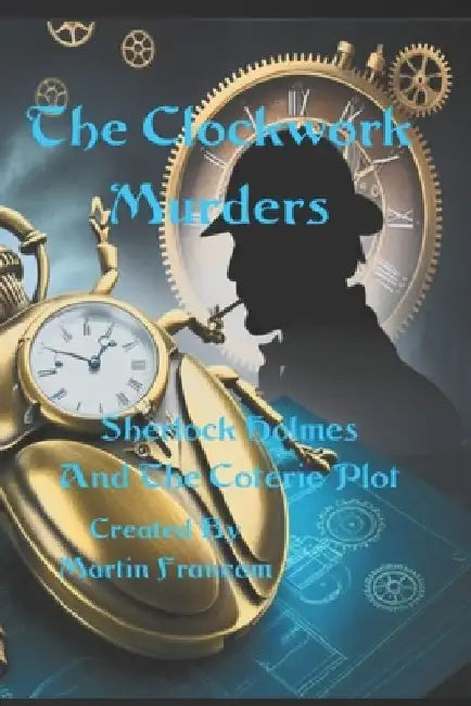 The Clockwork Murders: Sherlock Holmes and the Coterie Plot by Martin Francom