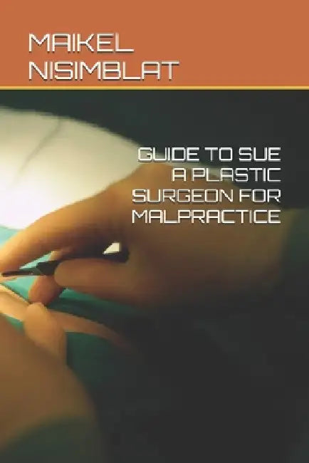 Guide to Sue a Plastic Surgeon for Malpractice by Maikel Nisimblat