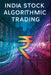India Stock Algorithmic Trading: A Beginners Comprehensive Textbook with Full Python Code by Akhil Sharma