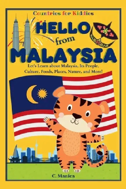 Hello from Malaysia: Let's Learn about Malaysia, Its People, Culture, Foods, Places, Nature, and More! by C. Manica
