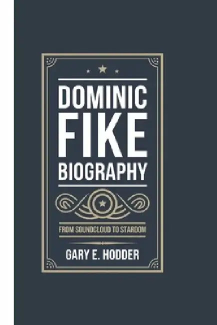 Dominic Fike Biography: From SoundCloud to Stardom by Gary E. Hodder