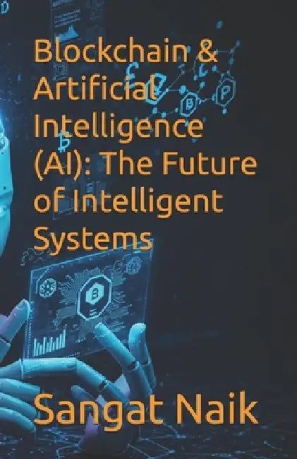 Blockchain & Artificial Intelligence (AI): The Future of Intelligent Systems by Sangat Bankim Naik