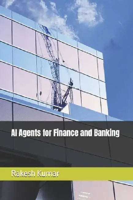 AI Agents for Finance and Banking by Rakesh Kumar