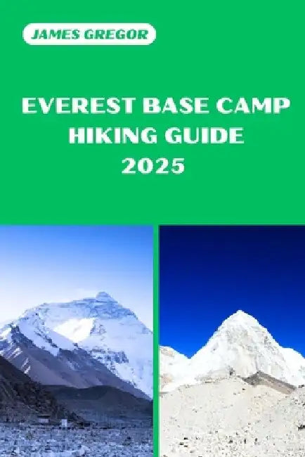 Everest Base Camp Hiking Guide 2025: Discover the Best Trails and Scenic Routes by James Gregor
