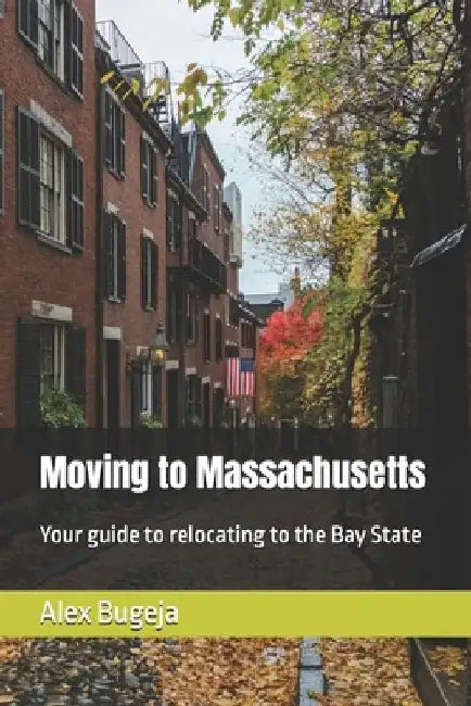 Moving to Massachusetts: Your guide to relocating to the Bay State by Alex Bugeja