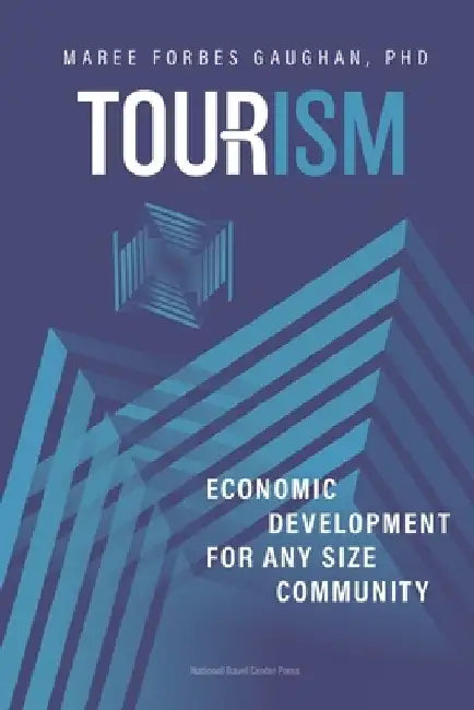 Tourism: Economic Development For Any Size Community by Maree Forbes Gaughan