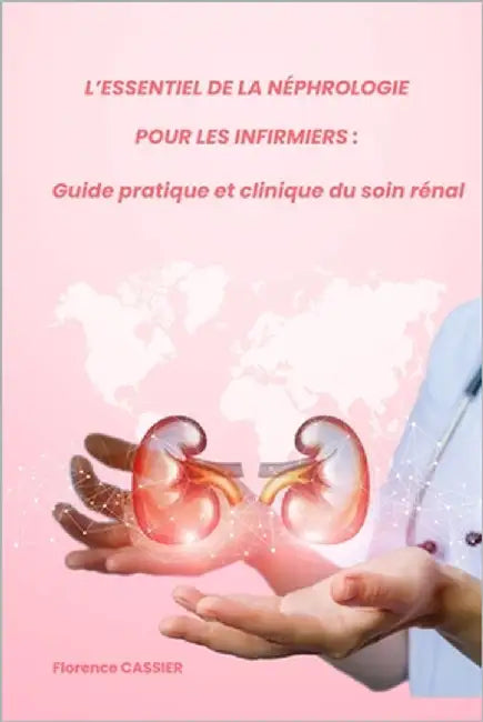 L'Essentiel de la néphrologie pour les infirmiers: Guide pratique et clinique du soin rénal by Cassier, Florence