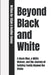 Beyond Black and White: A Black Man, a White Woman, and the Journey of Building Family Beyond the Divide by Elijah &. Heather Cooley