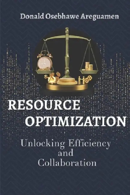 Resource Optimization: Unlocking Efficiency and Collaboration by Donald Areguamen Dba
