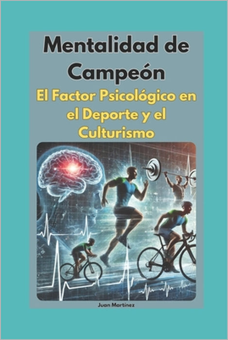 Mentalidad de Campeón: El Factor Psicológico en el Deporte y el Culturismo by Juan Martinez