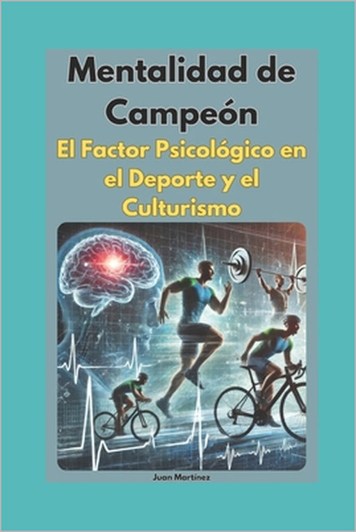 Mentalidad de Campeón: El Factor Psicológico en el Deporte y el Culturismo by Juan Martinez