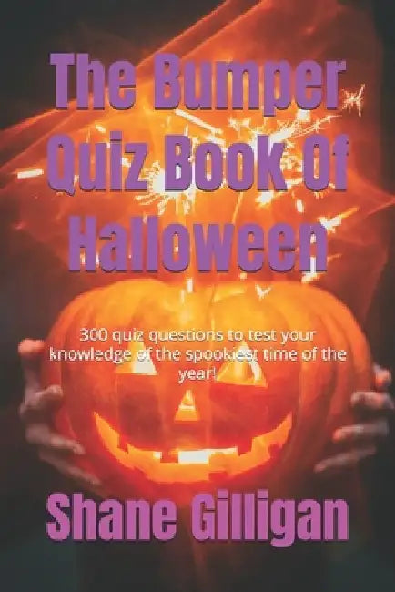 The Bumper Quiz Book Of Halloween: 300 quiz questions to test your knowledge of the spookiest time of the year! by Shane Gilligan