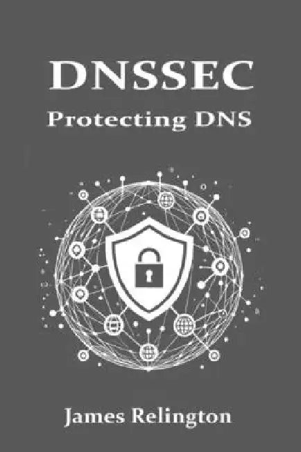 Dnssec: Protecting the Domain Name System by James Relington