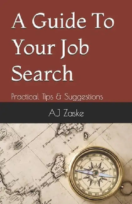 A Guide To Your Job Search: Practical Tips & Suggestions by Aj Zaske