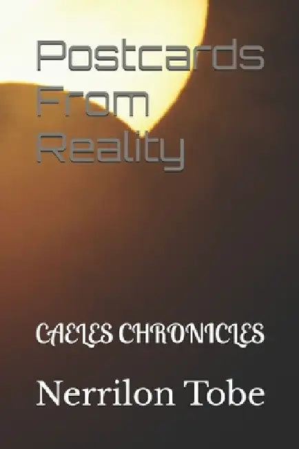 Postcards From Reality by Nerrilon E. W. Tobe