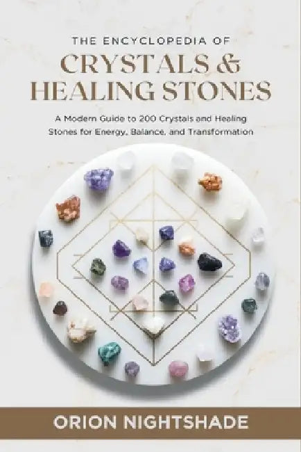 The Encyclopedia of Crystals and Healing Stones: A Modern Guide to 200 Crystals and Healing Stones for Energy, Balance, and Transformation by Orion Nightshade