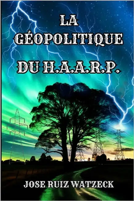 La Géopolitique de Haarp by Ruiz Watzeck, José