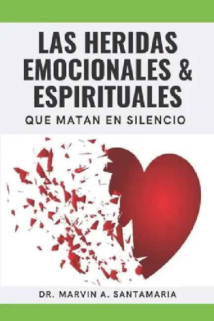 Las Heridas Emocionales & Espirituales: Que Matan en Silencio by Marvin A. Santamaria