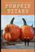 Pumpkin Titans: The Ultimate Guide to Growing Giant, Prize-Winning Pumpkins by Lilly Van Der Post