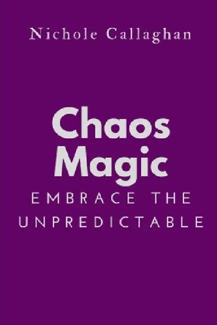 Chaos Magic - Embrace the Unpredictable by Nichole Callaghan