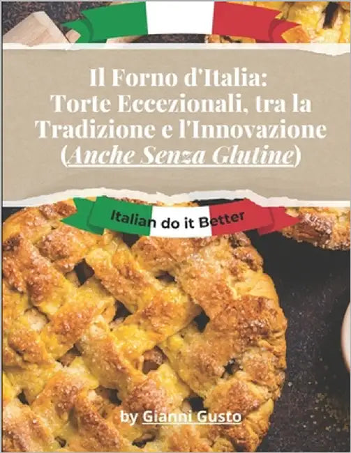 Il Forno d'Italia: Torte Eccezionali, tra la Tradizione e l'Innovazione (Anche Senza Glutine) by Gusto, Gianni