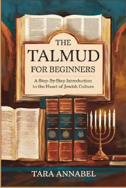 The Talmud for Beginners: A Step-by-Step Introduction to the Heart of Jewish Culture by Tara Annabel