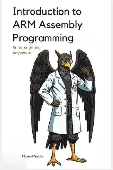 Introduction to ARM Assembly Programming: A Comprehensive Textbook for Step-By-Step Mastery by Maxwell Vector