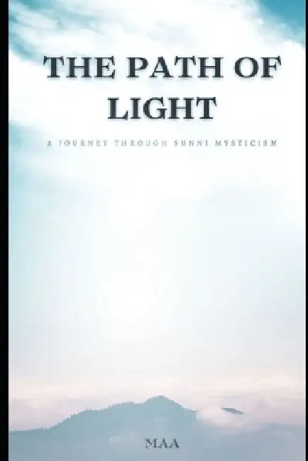 The Path of Light: A Journey Through Sunni Mysticism by M. Aa
