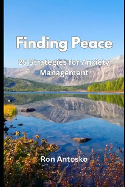 Finding Peace: 25 Strategies for Anxiety Management by Ron Antosko