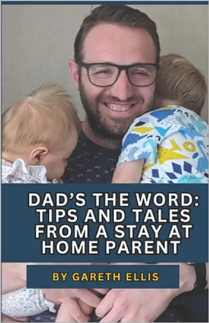 Dad's the Word: Tips and Tales From a Stay At Home Parent by Ellis, Gareth