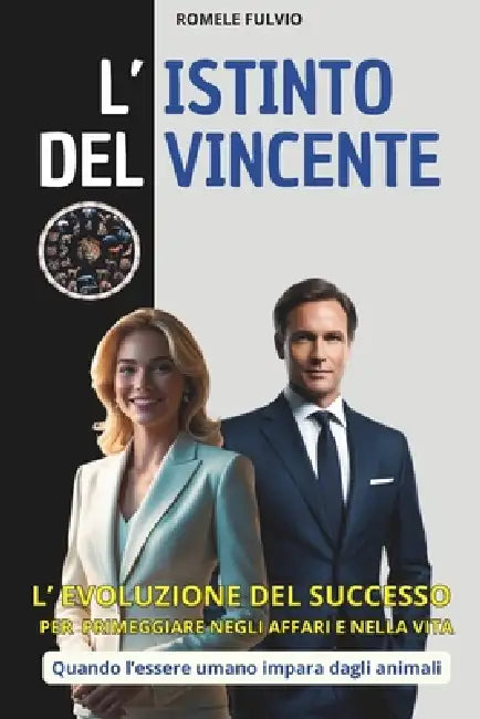 L'istinto del vincente: L'evoluzione del successo per primeggiare negli affari e nella vita.Quando l'essere umano impara dagli animali. by Romele Fulvio