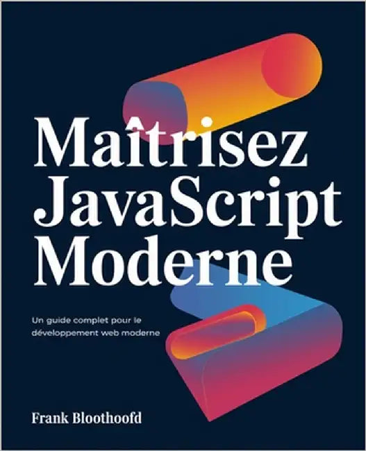 Maîtrisez JavaScript moderne: Un Guide complet pour le développement web moderne by Bloothoofd, Frank