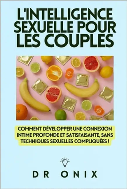 L'Intelligence Sexuelle Pour Les Couples: Comment développer une connexion intime profonde et satisfaisante, SANS techniques sexuelles compliquées ! by Onix
