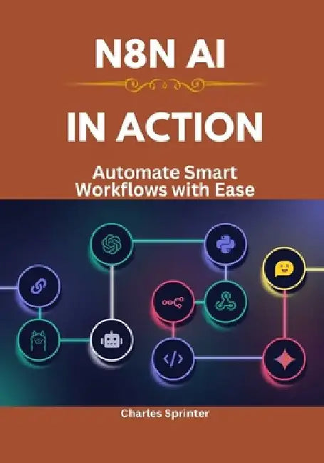 N8N AI in Action: Automate Smart Workflows with Ease by Charles Sprinter