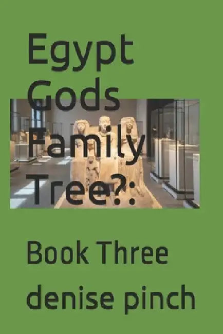 Egypt Gods Family Tree?: : Book Three by Denise Pinch