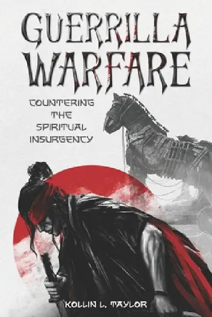 Guerrilla Warfare: Countering the Spiritual Insurgency by Kollin L. Taylor