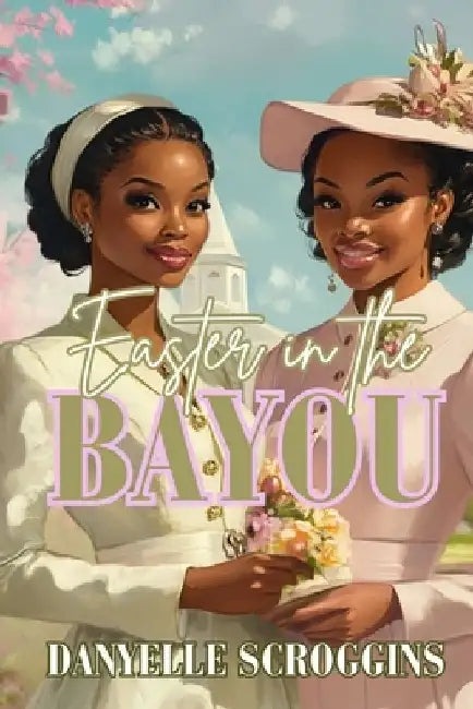 Easter in the Bayou: Bayou Holiday Book 2 by Danyelle Scroggins