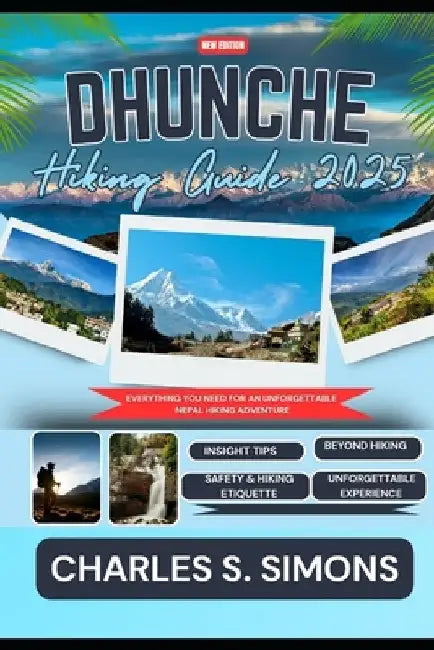 Dhunche Hiking Guide 2025: Everything You Need for an Unforgettable Nepal Hiking Adventure by Charles S. Simons