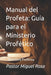 Manual del Profeta: Guía para el Ministerio Profético: Ministerio Profético by Miguel Rosa