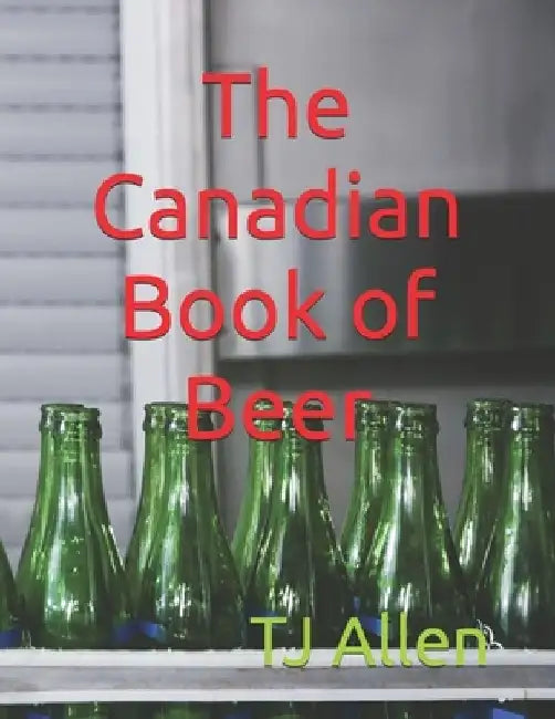 The Canadian Book of Beer by Tj Allen